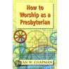 How to Worship as a Presbyterian door Dean W. Chapman