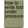 How to Write Fast Under Pressure by Philip Vassallo