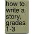 How to Write a Story, Grades 1-3