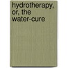 Hydrotherapy, Or, The Water-Cure by Joel Shew