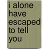 I Alone Have Escaped to Tell You by Ralph Mcinerny