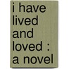 I Have Lived And Loved : A Novel door Onbekend