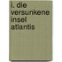 I. Die Versunkene Insel Atlantis