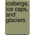 Icebergs, Ice Caps, and Glaciers