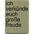 Ich verkünde euch große Freude