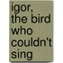 Igor, The Bird Who Couldn't Sing
