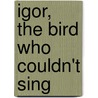 Igor, The Bird Who Couldn't Sing door Satoshi Kitamura