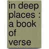 In Deep Places : A Book Of Verse door Amelia Josephine Burr