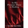 In His Presence There Is Healing door Jean Hicks Dorothy