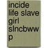 Incide Life Slave Girl Slncbww P