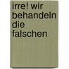 Irre! Wir behandeln die Falschen door Manfred Lütz
