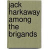 Jack Harkaway Among The Brigands door Samuel Bracebridge Hemyng
