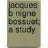Jacques B Nigne Bossuet; A Study