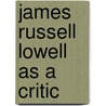 James Russell Lowell As A Critic door Joseph John Reilly