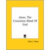 Jesus, The Conscious Mind Of God door Elwin L. House