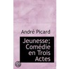 Jeunesse; Comedie En Trois Actes door Andre Picard