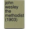 John Wesley The Methodist (1903) by John Fletcher Hurst
