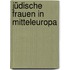 Jüdische Frauen in Mitteleuropa