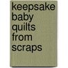 Keepsake Baby Quilts From Scraps door Julie Higgins