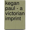 Kegan Paul - A Victorian Imprint door Leslie Howsam