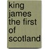 King James the First of Scotland