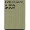 Kirtland-Mabie, A Family Descent by Unknown