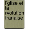 L'Glise Et La Rvolution Franaise by Edmond De Pressensee