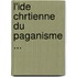 L'Ide Chrtienne Du Paganisme ...
