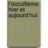 L'Occultisme Hier Et Aujourd'hui