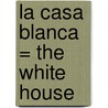 La Casa Blanca = The White House by Nancy Harris