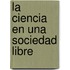 La Ciencia En Una Sociedad Libre
