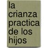 La Crianza Practica de los Hijos