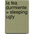 La Fea Durmiente = Sleeping Ugly