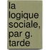 La Logique Sociale, Par G. Tarde