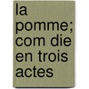 La Pomme; Com Die En Trois Actes door Louis Verneuil