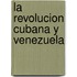 La Revolucion Cubana y Venezuela