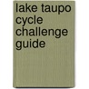 Lake Taupo Cycle Challenge Guide door Amy Taylor