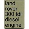 Land Rover 300 Tdi Diesel Engine by Brooklands Books Ltd