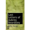 Last Letters Of Aubrey Beardsley door John Gray