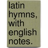 Latin Hymns, With English Notes. door Francis Andrew March