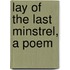 Lay of the Last Minstrel, a Poem
