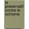 Le Preservatif Contre Le Schisme door Bernard Lambert