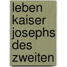 Leben Kaiser Josephs Des Zweiten door Franz Joseph Adolph Schneidawind
