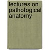 Lectures On Pathological Anatomy door Walter Moxon