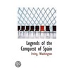 Legends Of The Conquest Of Spain by Irving Washington
