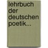 Lehrbuch Der Deutschen Poetik...