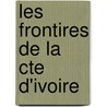 Les Frontires de La Cte D'Ivoire by Maurice Delafosse