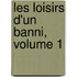 Les Loisirs D'Un Banni, Volume 1