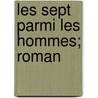 Les Sept Parmi Les Hommes; Roman door Albert t'Serstevens