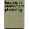 Lessons In Elementary Physiology door Thomas Henry Huxley